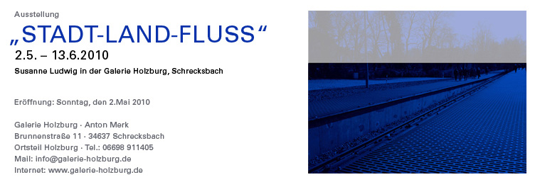 Susanne Ludwig, Stadt - Land - Fluss, 2.5. bis 13.06.2010, Galerie Holzburg 